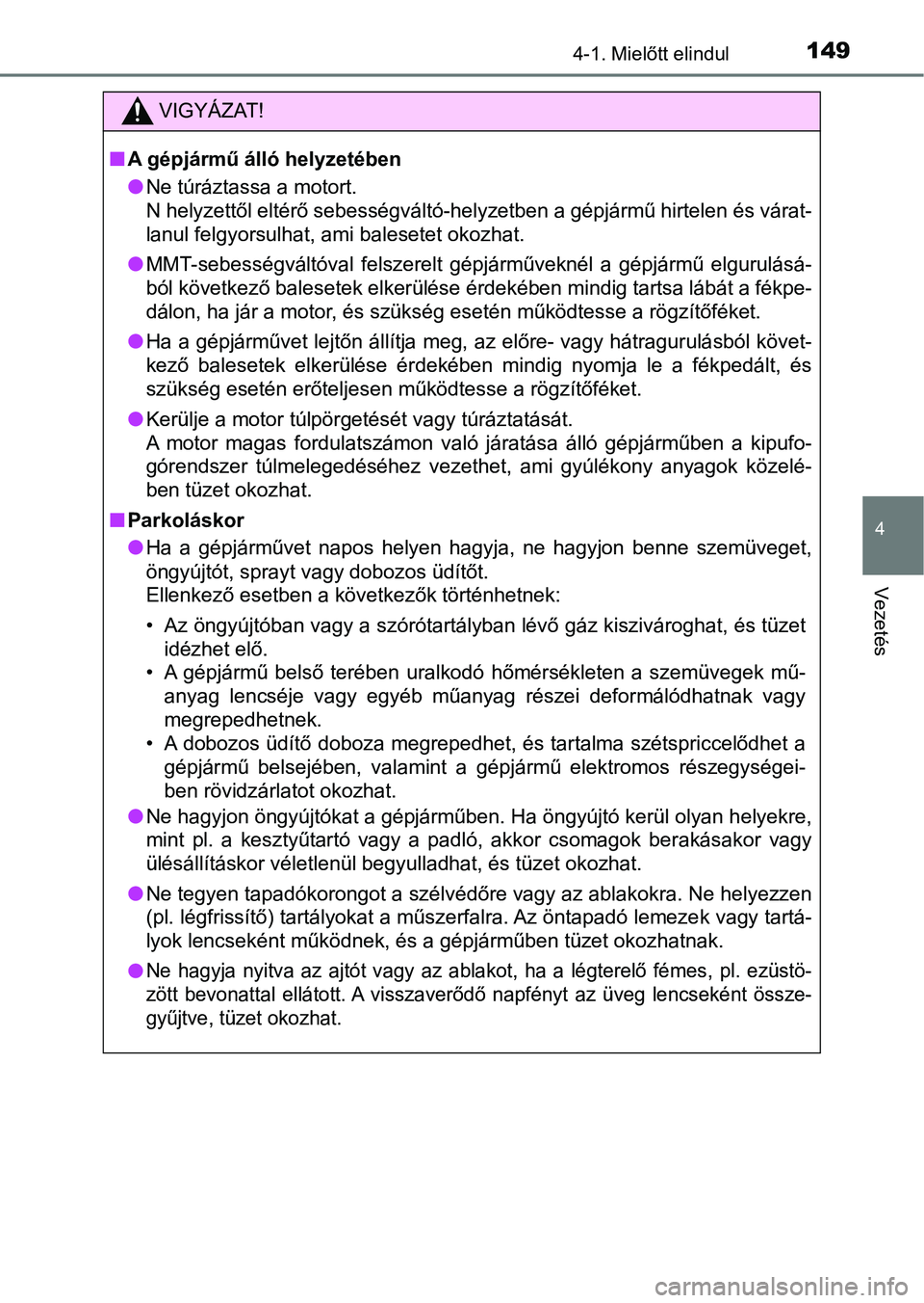TOYOTA AYGO 2018  Kezelési útmutató (in Hungarian) 1494-1. Mielőtt elindul
4
Vezetés
VIGYÁZAT!
nA gépjármű álló helyzetében
lNe túráztassa a motort.
N helyzettől eltérő sebességváltó-helyzetben a gépjármű hirtele n és várat-
lanu