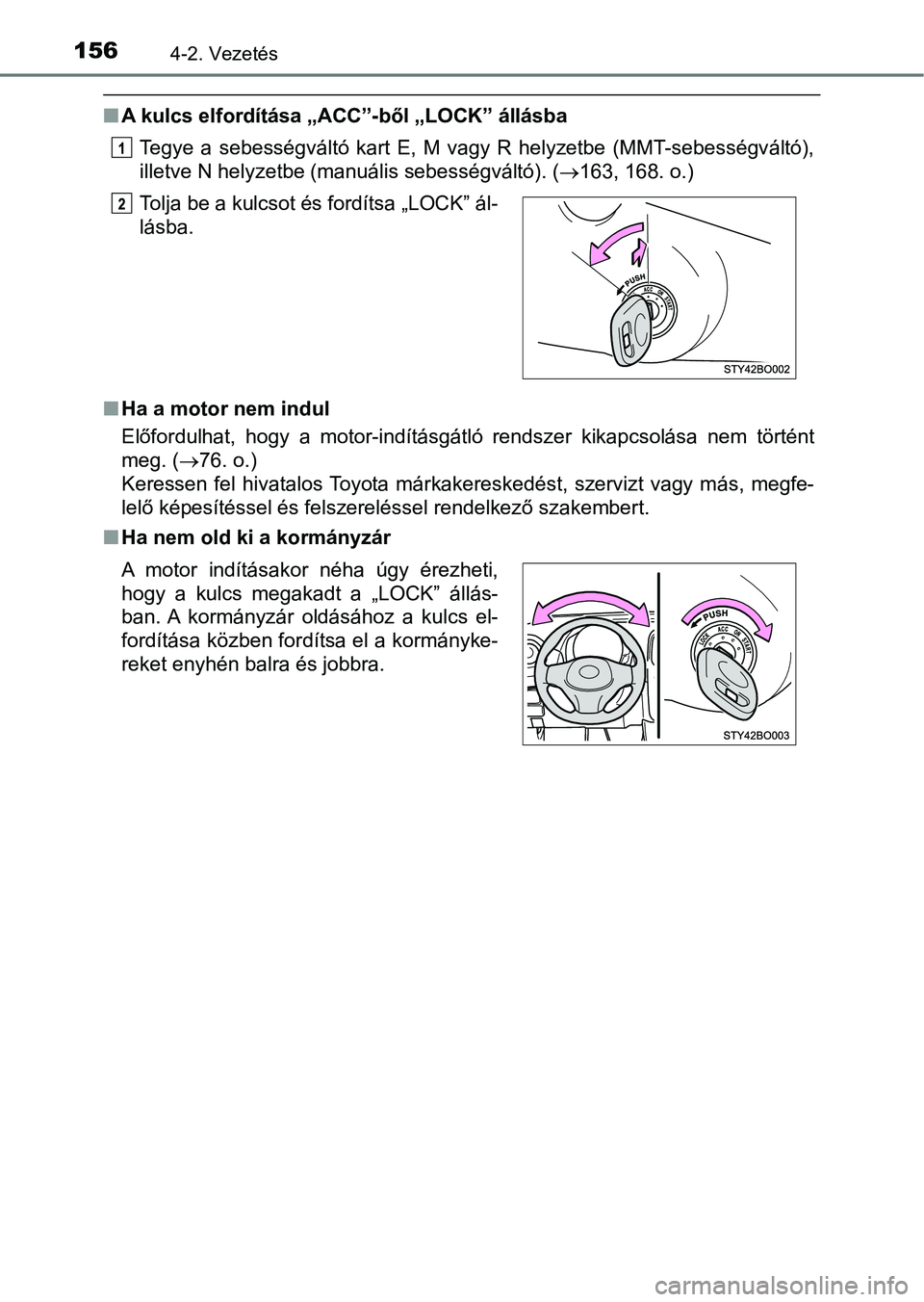 TOYOTA AYGO 2018  Kezelési útmutató (in Hungarian) 1564-2. Vezetés
nA kulcs elfordítása „ACC”-ből „LOCK” állásba
Tegye  a  sebességváltó  kart  E,  M  vagy  R  helyzetbe  (MMT-sebességv áltó),
illetve N helyzetbe (manuális sebess�