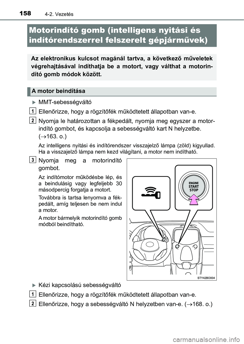 TOYOTA AYGO 2018  Kezelési útmutató (in Hungarian) 1584-2. Vezetés
Motorindító gomb (intelligens nyitási és 
indítórendszerrel felszerelt gépjárm űvek)
MMT-sebességváltó
Ellenőrizze, hogy a rögzítőfék  működtetett állapotban va