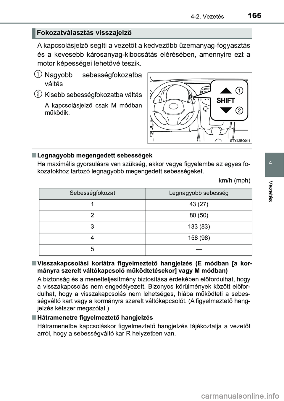 TOYOTA AYGO 2018 Kezelési útmutató (in Hungarian) 1654-2. Vezetés
4
Vezetés
A kapcsolásjelző segíti a vezetőt a kedvezőbb üzemanyag-fogyasz tás
és a kevesebb károsanyag-kibocsátás elérésében, amennyire ezt a
motor képességei TOYOTA AYGO 2018 Kezelési útmutató (in Hungarian) 1654-2. Vezetés
4
Vezetés
A kapcsolásjelző segíti a vezetőt a kedvezőbb üzemanyag-fogyasz tás
és a kevesebb károsanyag-kibocsátás elérésében, amennyire ezt a
motor képességei