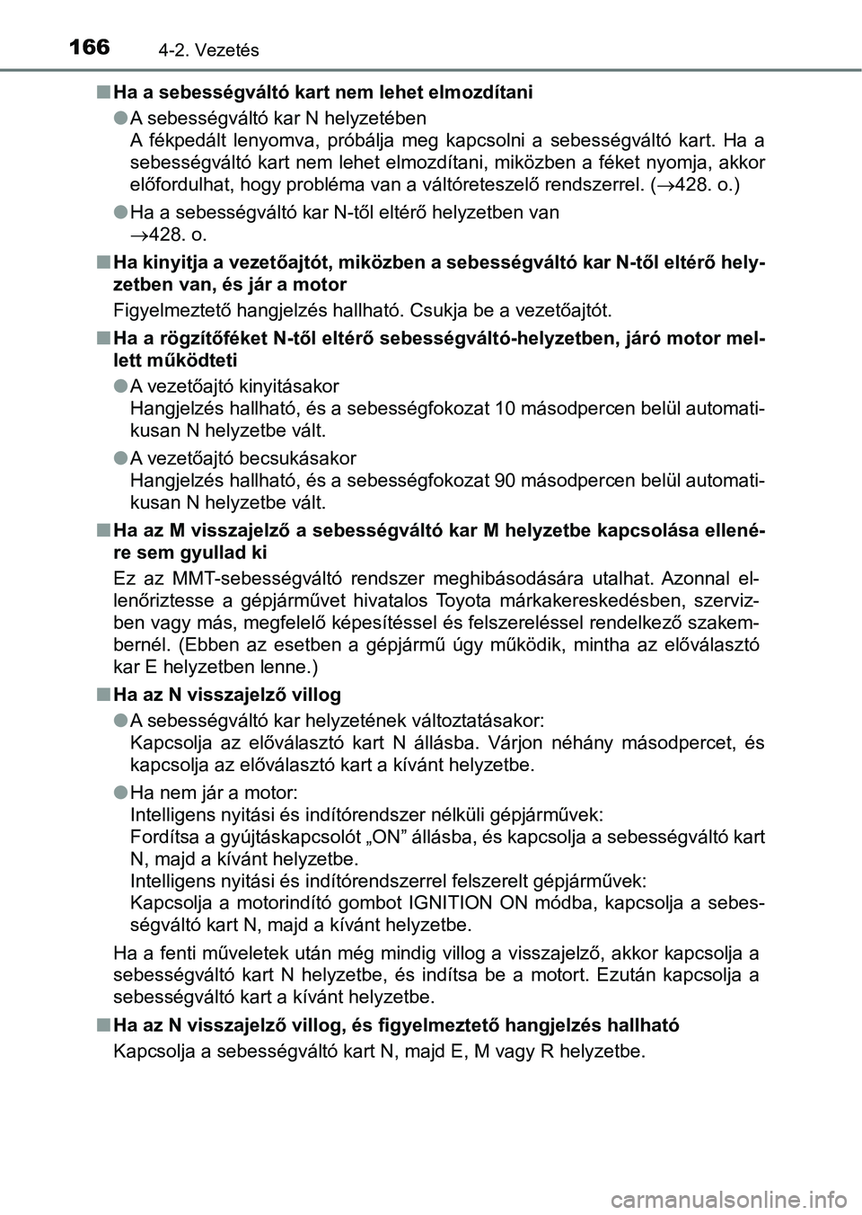 TOYOTA AYGO 2018 Kezelési útmutató (in Hungarian) 1664-2. Vezetés
nHa a sebességváltó kart nem lehet elmozdítani
lA sebességváltó kar N helyzetében
A fékpedált lenyomva, próbálja meg kapcsolni a sebességváltó ka rt. Ha a
se TOYOTA AYGO 2018 Kezelési útmutató (in Hungarian) 1664-2. Vezetés
nHa a sebességváltó kart nem lehet elmozdítani
lA sebességváltó kar N helyzetében
A fékpedált lenyomva, próbálja meg kapcsolni a sebességváltó ka rt. Ha a
se