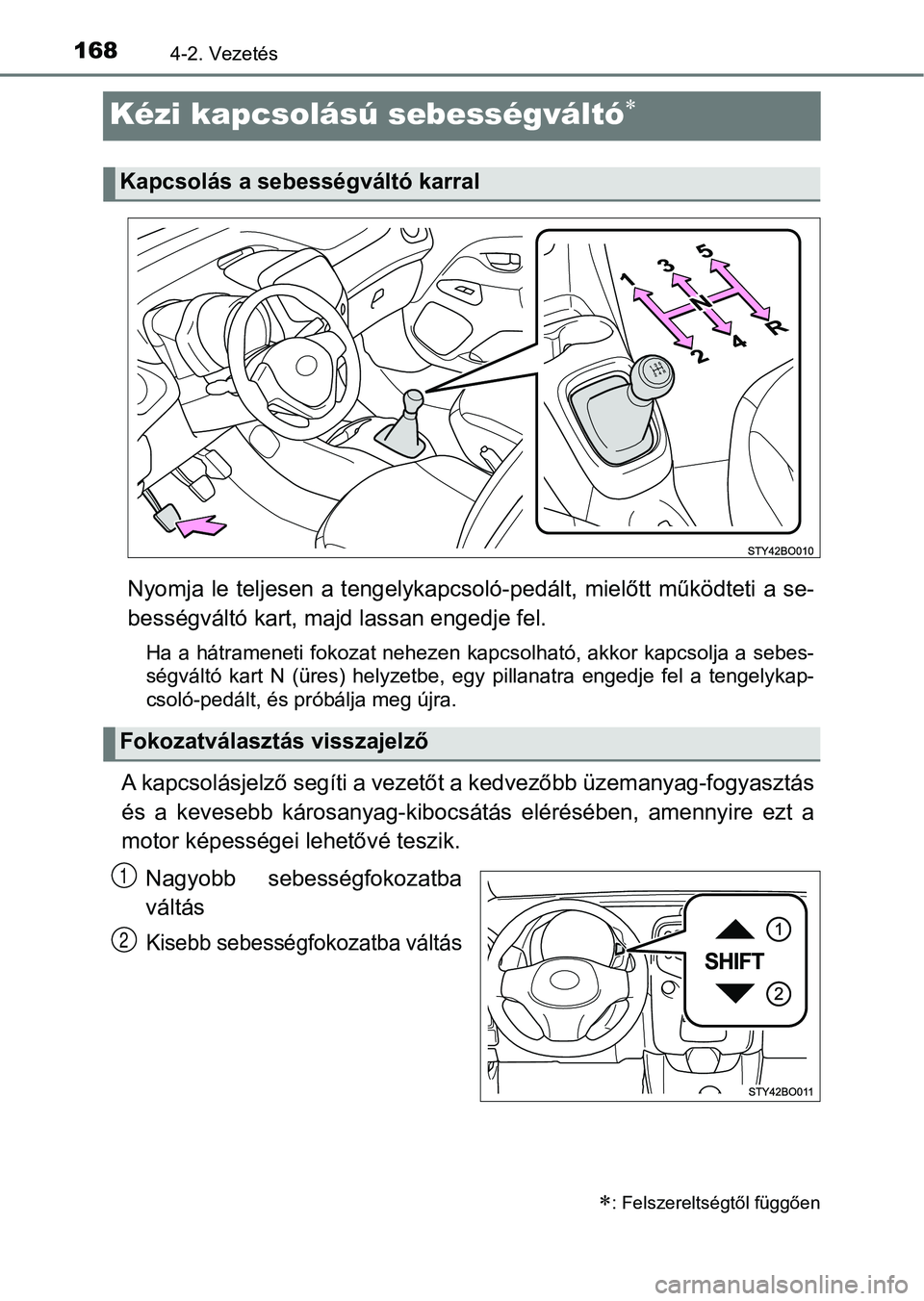 TOYOTA AYGO 2018 Kezelési útmutató (in Hungarian) 1684-2. Vezetés
Kézi kapcsolású sebességváltó
Nyomja le teljesen a tengelykapcsoló-pedált, mielőtt működteti a se-
bességváltó kart, maj d lassan engedje fel.
Ha a hátrameneti fok TOYOTA AYGO 2018 Kezelési útmutató (in Hungarian) 1684-2. Vezetés
Kézi kapcsolású sebességváltó
Nyomja le teljesen a tengelykapcsoló-pedált, mielőtt működteti a se-
bességváltó kart, maj d lassan engedje fel.
Ha a hátrameneti fok