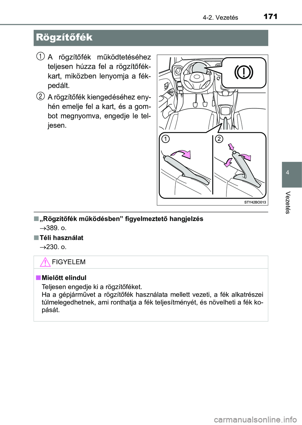 TOYOTA AYGO 2018 Kezelési útmutató (in Hungarian) 171
4
4-2. Vezetés
Vezetés
Rögzítőfék
A rögzítőfék működtetéséhez
teljesen húzza fel a rögzítőfék-
kart, miközben lenyomja a fék-
pedált.
A rögzítőfék kiengedéséh TOYOTA AYGO 2018 Kezelési útmutató (in Hungarian) 171
4
4-2. Vezetés
Vezetés
Rögzítőfék
A rögzítőfék működtetéséhez
teljesen húzza fel a rögzítőfék-
kart, miközben lenyomja a fék-
pedált.
A rögzítőfék kiengedéséh
