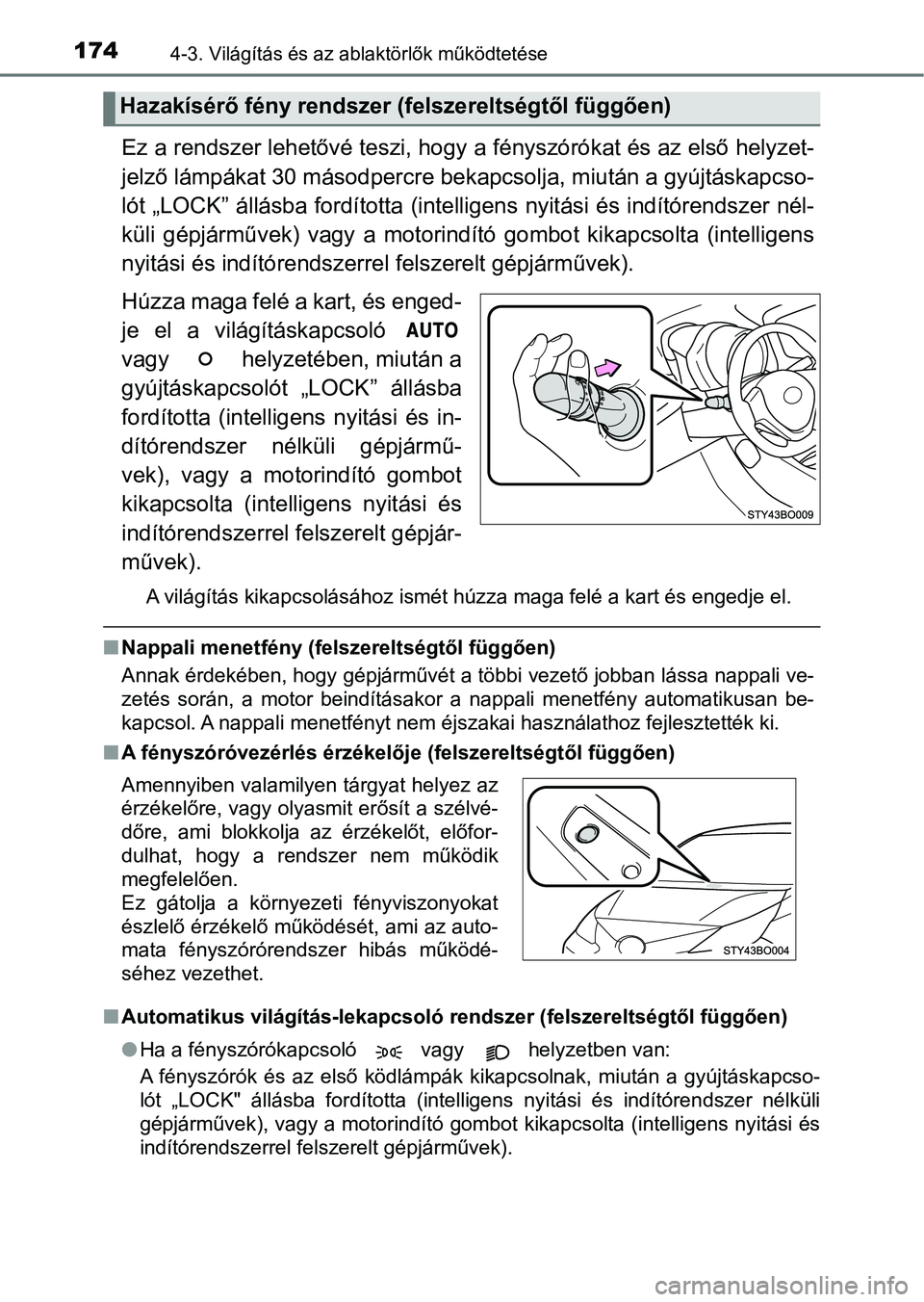 TOYOTA AYGO 2018 Kezelési útmutató (in Hungarian) 1744-3. Világítás és az ablaktörlők működtetése
Ez a rendszer lehetővé teszi, hog y a fényszórókat és az első helyzet-
jelző lámpákat 30 másodpercre bekapcsolja, miután a gyújtá TOYOTA AYGO 2018 Kezelési útmutató (in Hungarian) 1744-3. Világítás és az ablaktörlők működtetése
Ez a rendszer lehetővé teszi, hog y a fényszórókat és az első helyzet-
jelző lámpákat 30 másodpercre bekapcsolja, miután a gyújtá
