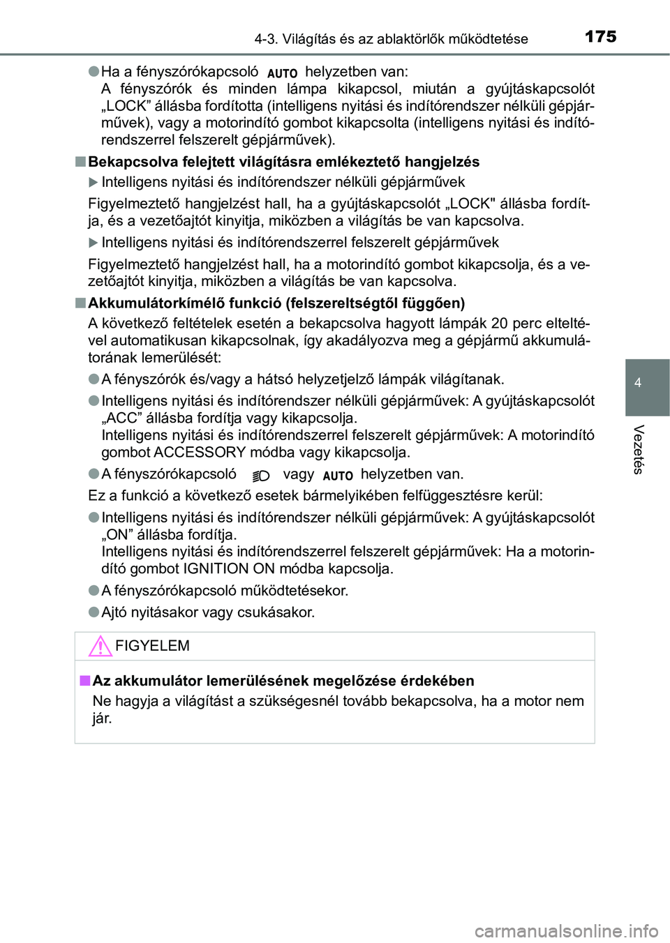 TOYOTA AYGO 2018 Kezelési útmutató (in Hungarian) 1754-3. Világítás és az ablaktörlők működtetése
4
Vezetés
lHa a fényszórókapcsoló helyzetben van:
A fényszórók és minden lámpa kikapcsol, miután a gyújtáskapcsol ót
TOYOTA AYGO 2018 Kezelési útmutató (in Hungarian) 1754-3. Világítás és az ablaktörlők működtetése
4
Vezetés
lHa a fényszórókapcsoló helyzetben van:
A fényszórók és minden lámpa kikapcsol, miután a gyújtáskapcsol ót
