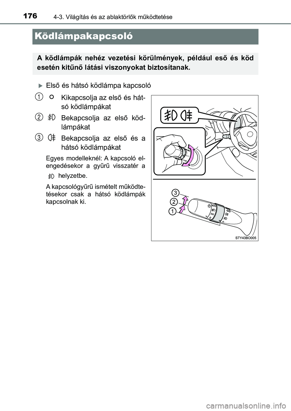 TOYOTA AYGO 2018 Kezelési útmutató (in Hungarian) 1764-3. Világítás és az ablaktörlők működtetése
Ködlámpakapcsoló
Első és hátsó ködlámpa kapcsoló
Kikapcsolja az első és hát-
só ködlámpákat
Bekapcsolja az első köd-
l TOYOTA AYGO 2018 Kezelési útmutató (in Hungarian) 1764-3. Világítás és az ablaktörlők működtetése
Ködlámpakapcsoló
Első és hátsó ködlámpa kapcsoló
Kikapcsolja az első és hát-
só ködlámpákat
Bekapcsolja az első köd-
l