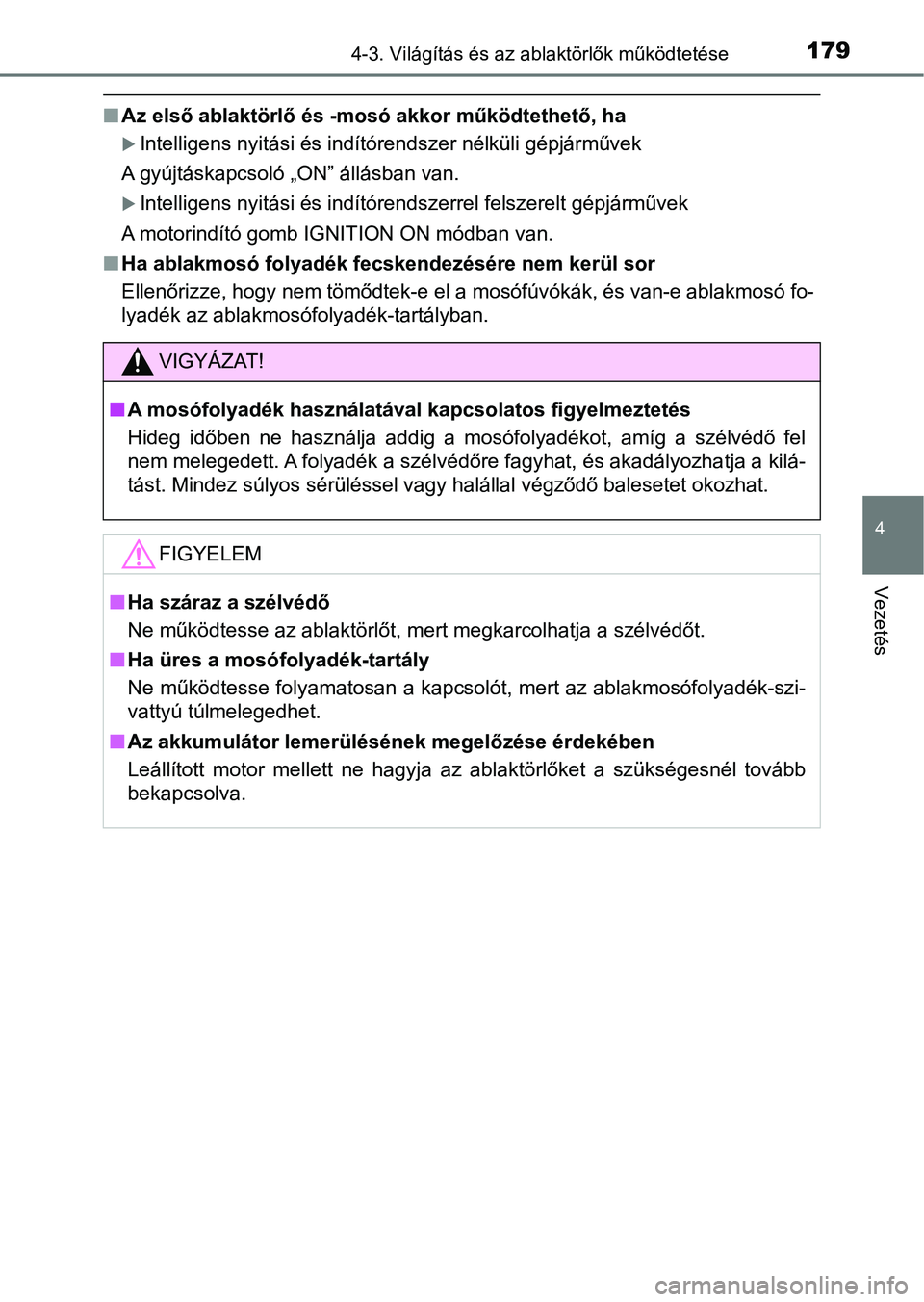 TOYOTA AYGO 2018 Kezelési útmutató (in Hungarian) 1794-3. Világítás és az ablaktörlők működtetése
4
Vezetés
nAz első ablaktörlő és -mosó akkor működtethető, ha
Intelligens nyitási és indítórendszer nélküli gépjárművek
A TOYOTA AYGO 2018 Kezelési útmutató (in Hungarian) 1794-3. Világítás és az ablaktörlők működtetése
4
Vezetés
nAz első ablaktörlő és -mosó akkor működtethető, ha
Intelligens nyitási és indítórendszer nélküli gépjárművek
A