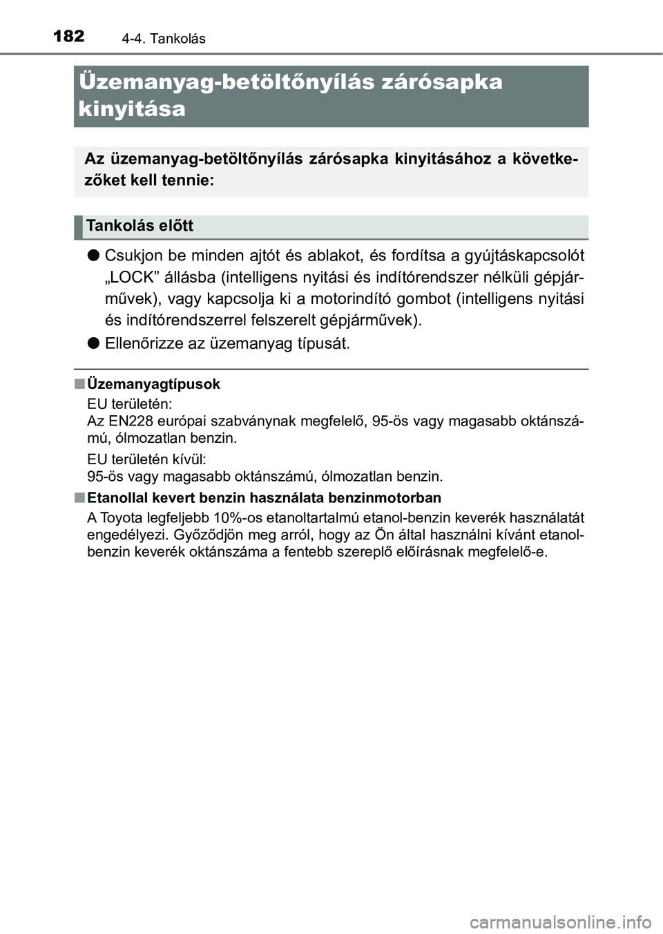 TOYOTA AYGO 2018  Kezelési útmutató (in Hungarian) 1824-4. Tankolás
Üzemanyag-betöltőnyílás zárósapka 
kinyitása
l Csukjon be minden ajtót  és ablakot, és fordítsa a gyújtáskapcso lót
„LOCK” állásba (intelligens nyit ási és ind