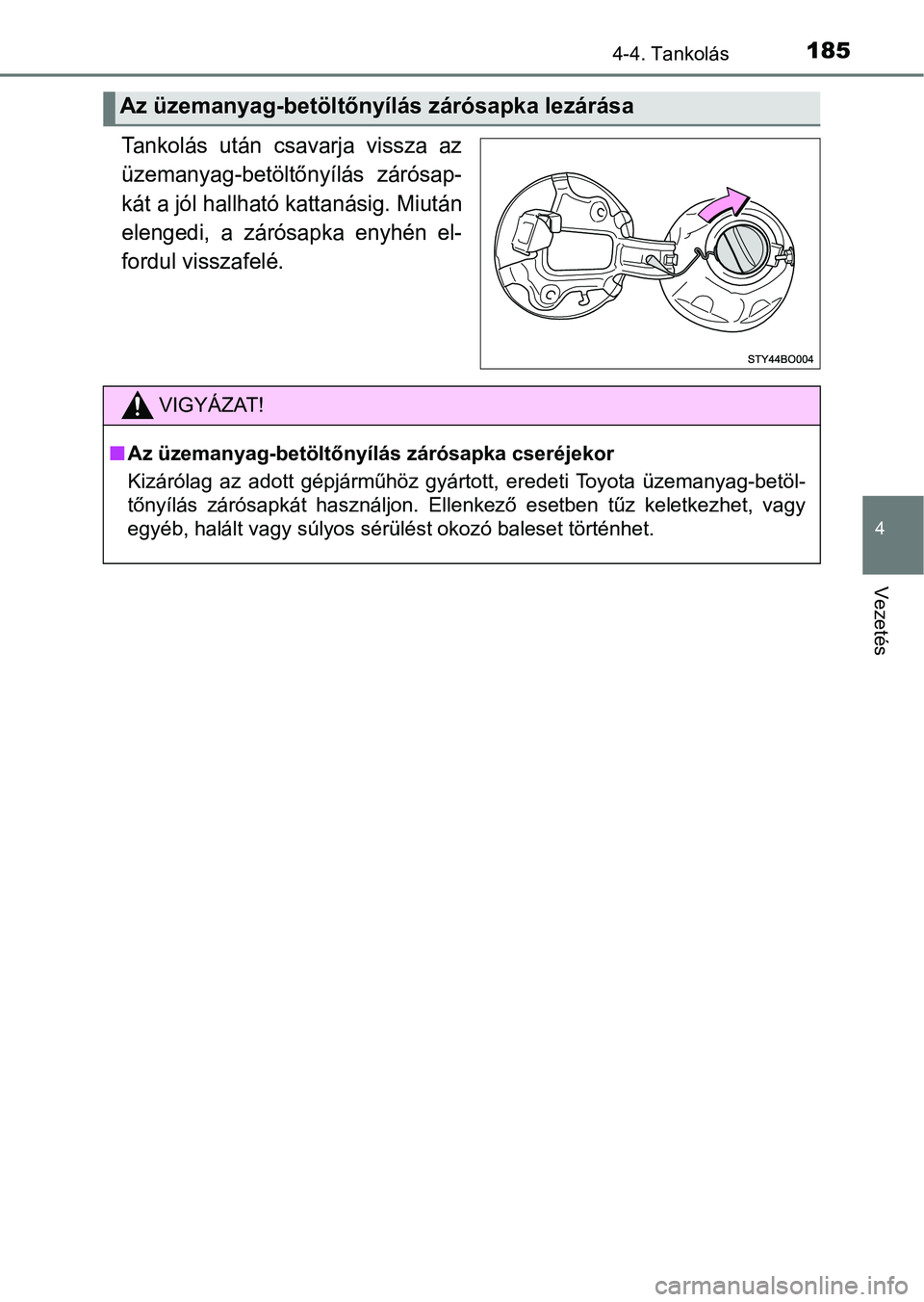 TOYOTA AYGO 2018  Kezelési útmutató (in Hungarian) 1854-4. Tankolás
4
Vezetés
Tankolás  után  csavarja  vissza  az
üzemanyag-betöltőnyílás  zárósap-
kát a jól hallható kattanásig. Miután
elengedi,  a  zárósapka  enyhén  el-
fordul v
