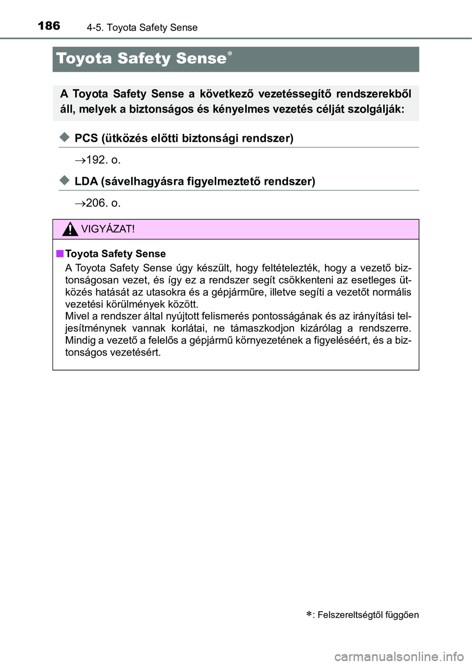 TOYOTA AYGO 2018  Kezelési útmutató (in Hungarian) 1864-5. Toyota Safety Sense
Toyota Safety Sense
uPCS (ütközés előtti biztonsági rendszer)
192. o.
uLDA (sávelhagyásra f igyelmeztető rendszer)
 206. o.
: Felszereltségtől függő