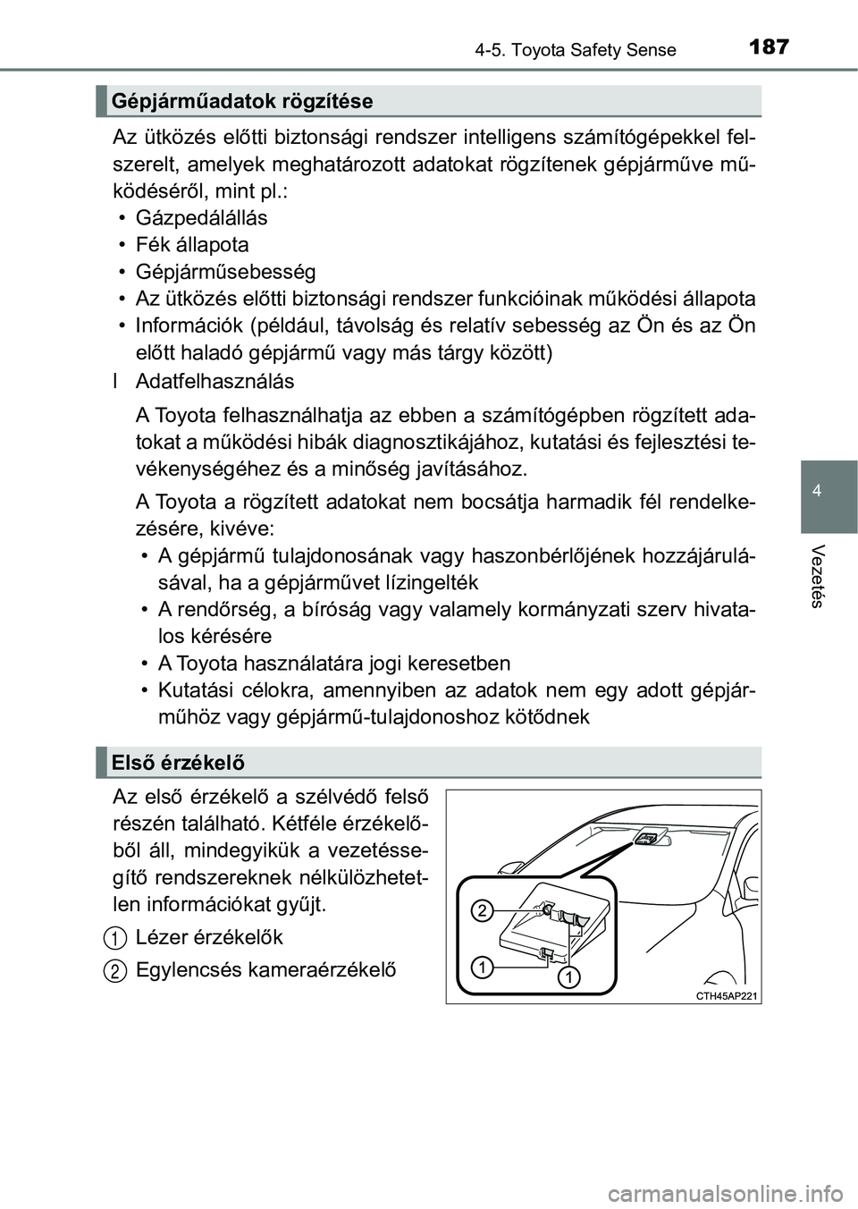 TOYOTA AYGO 2018  Kezelési útmutató (in Hungarian) 1874-5. Toyota Safety Sense
4
Vezetés
Az  ütközés  előtti  biztonsági  rendszer  intelligens  számítógépekkel  fel-
szerelt,  amelyek  meghatározott  a datokat  rögzítenek  gépjárműve 