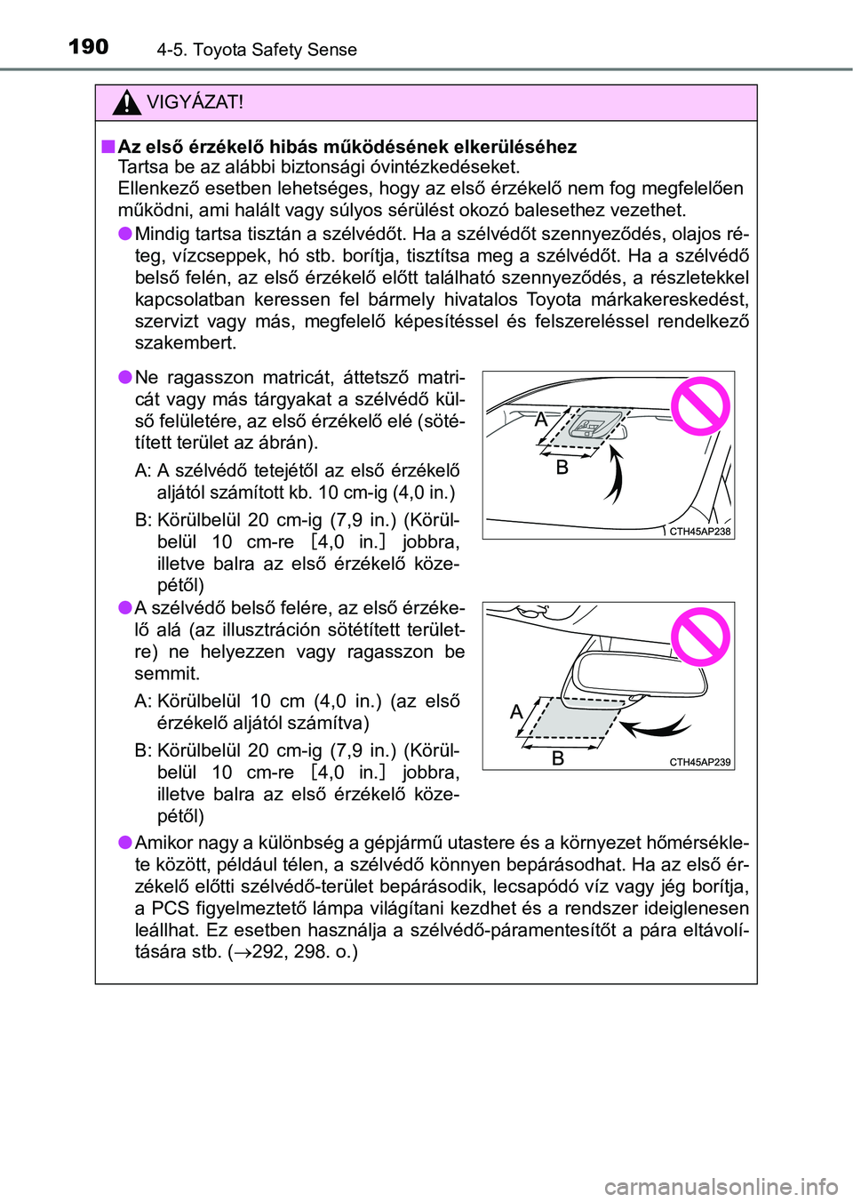 TOYOTA AYGO 2018  Kezelési útmutató (in Hungarian) 1904-5. Toyota Safety Sense
VIGYÁZAT!
nAz első érzékelő hibás működésének elkerüléséhez
Tartsa be az alábbi biztonsági óvintézkedéseket.
Ellenkező esetben lehetséges, hogy az első