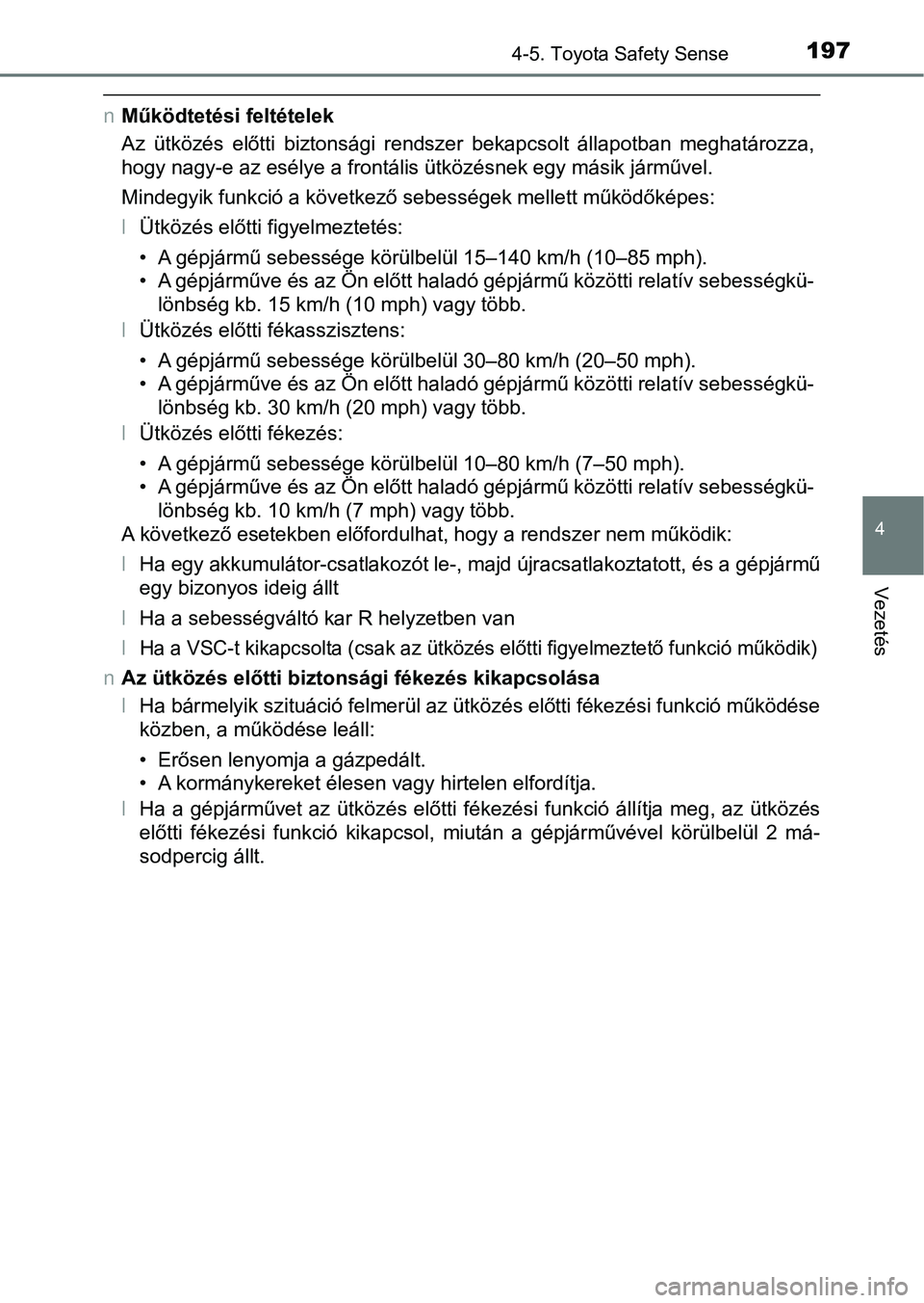 TOYOTA AYGO 2018 Kezelési útmutató (in Hungarian) 1974-5. Toyota Safety Sense
4
Vezetés
nMűködtetési feltételek
Az ütközés előtti biztonsági rendszer bekapcsolt állapotban meghatározza,
hogy nagy-e az esélye a frontális ütközé TOYOTA AYGO 2018 Kezelési útmutató (in Hungarian) 1974-5. Toyota Safety Sense
4
Vezetés
nMűködtetési feltételek
Az ütközés előtti biztonsági rendszer bekapcsolt állapotban meghatározza,
hogy nagy-e az esélye a frontális ütközé