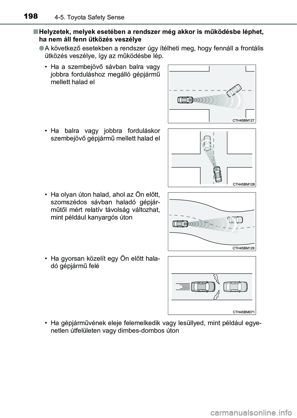 TOYOTA AYGO 2018 Kezelési útmutató (in Hungarian) 1984-5. Toyota Safety Sense
nHelyzetek, melyek esetében a rendszer még akkor is működésbe lé phet,
ha nem áll fenn ütközés veszélye
l A következő esetekben a rendszer úgy ítélheti meg, TOYOTA AYGO 2018 Kezelési útmutató (in Hungarian) 1984-5. Toyota Safety Sense
nHelyzetek, melyek esetében a rendszer még akkor is működésbe lé phet,
ha nem áll fenn ütközés veszélye
l A következő esetekben a rendszer úgy ítélheti meg,