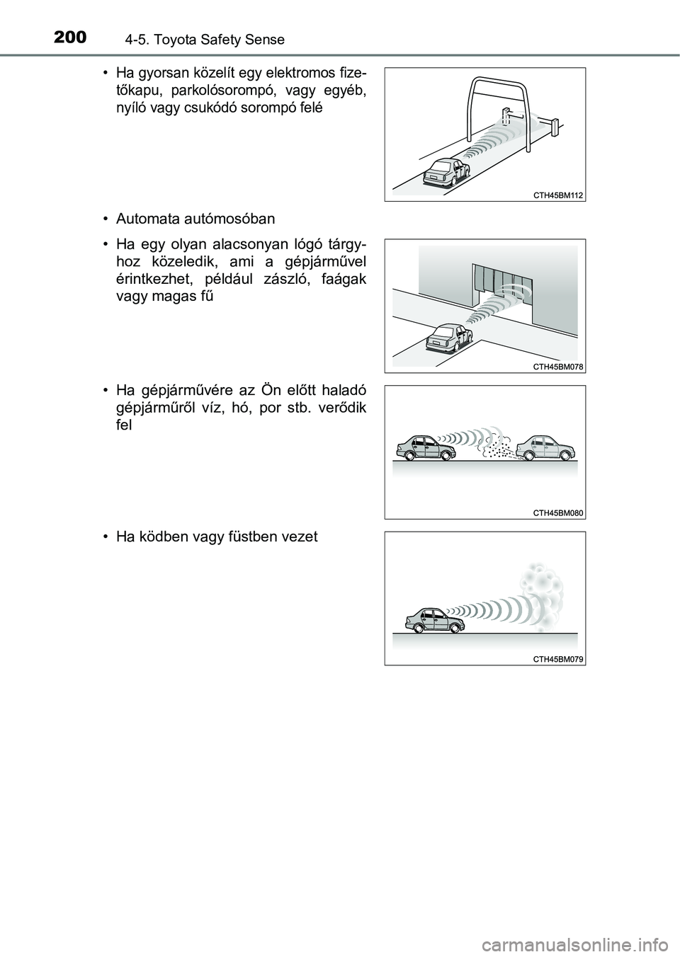 TOYOTA AYGO 2018 Kezelési útmutató (in Hungarian) 2004-5. Toyota Safety Sense
• Automata autómosóban
• Ha gyorsan közelít egy elektromos fize-tőkapu, parkolósorompó, vagy egyéb,
nyíló vagy csukódó sorompó felé
• Ha egy olyan TOYOTA AYGO 2018 Kezelési útmutató (in Hungarian) 2004-5. Toyota Safety Sense
• Automata autómosóban
• Ha gyorsan közelít egy elektromos fize-tőkapu, parkolósorompó, vagy egyéb,
nyíló vagy csukódó sorompó felé
• Ha egy olyan