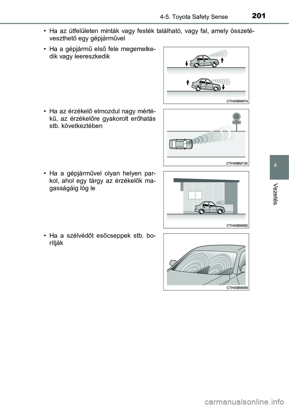 TOYOTA AYGO 2018  Kezelési útmutató (in Hungarian) 2014-5. Toyota Safety Sense
4
Vezetés
• Ha  az  útfelületen  minták  vagy  festék  található,  vagy  fal,  amely  összeté-veszthető egy gépjárművel
• Ha  a  gépjármű  első  fele  