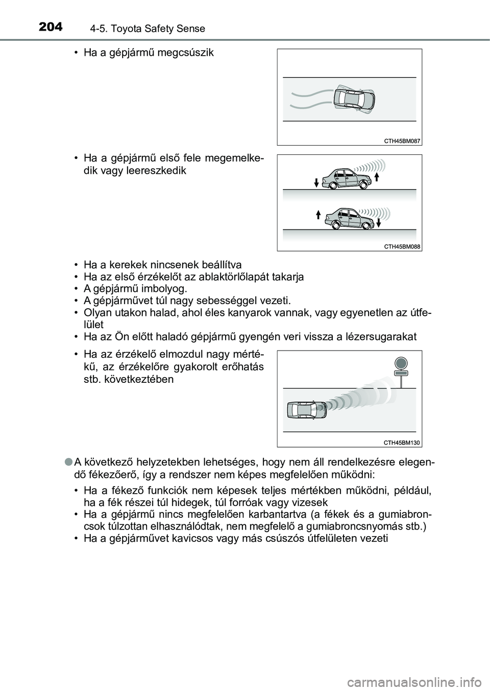 TOYOTA AYGO 2018  Kezelési útmutató (in Hungarian) 2044-5. Toyota Safety Sense
• Ha a kerekek nincsenek beállítva
• Ha az első érzékelőt az ablaktörlőlapát takarja
• A gépjármű imbolyog.
• A gépjárművet túl nagy sebességgel ve