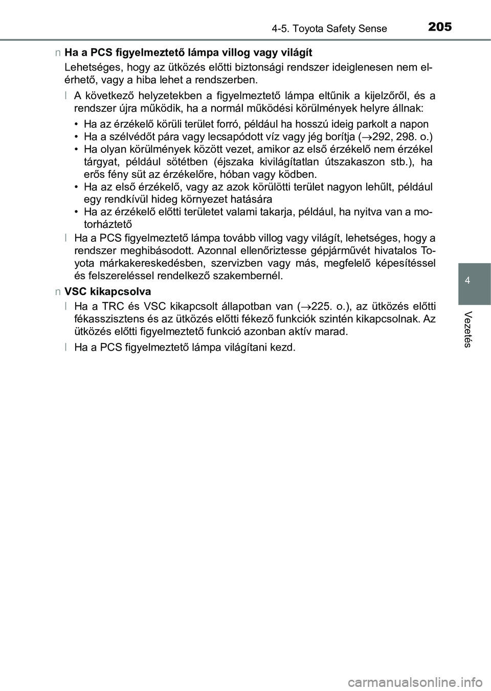TOYOTA AYGO 2018  Kezelési útmutató (in Hungarian) 2054-5. Toyota Safety Sense
4
Vezetés
nHa a PCS figyelmeztető lámpa villog vagy világít
Lehetséges, hogy az ütközés előtti biztonsági rendszer ideiglen esen nem el-
érhető, vagy a hiba le