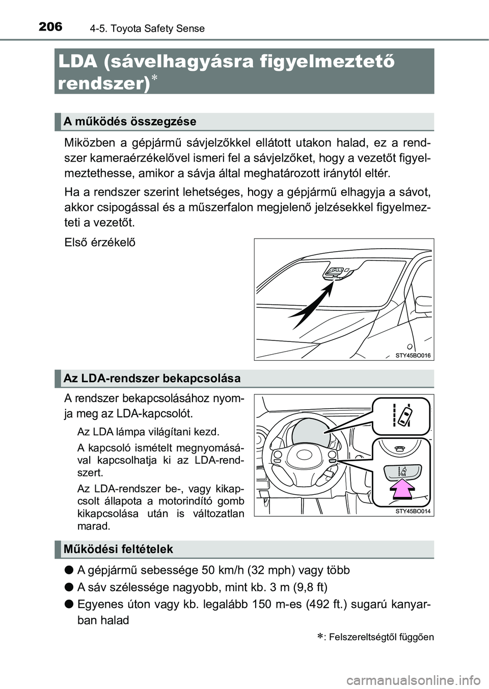 TOYOTA AYGO 2018  Kezelési útmutató (in Hungarian) 2064-5. Toyota Safety Sense
LDA (sávelhagyásra figyelmeztető 
rendszer)

Miközben  a  gépjármű  sávjelzőkkel  ellátott  utakon  halad,  ez  a  re nd-
szer kameraérzékelővel ismeri fel 