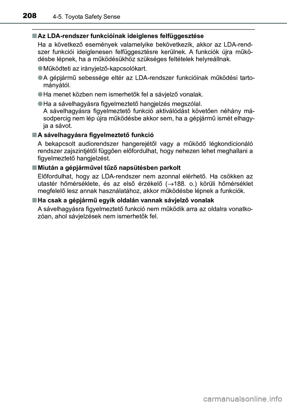 TOYOTA AYGO 2018  Kezelési útmutató (in Hungarian) 2084-5. Toyota Safety Sense
nAz LDA-rendszer funkcióinak ideiglenes felfüggesztése
Ha  a  következő  események  valamelyike  bekövetkezik,  akkor  az  LDA -rend-
szer  funkciói  ideiglenesen  