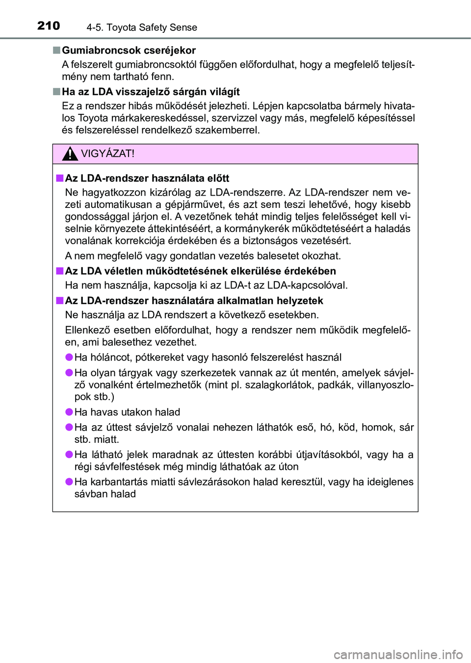 TOYOTA AYGO 2018  Kezelési útmutató (in Hungarian) 2104-5. Toyota Safety Sense
nGumiabroncsok cseréjekor
A felszerelt gumiabroncsoktól függően előfordulhat, hogy a megf elelő teljesít-
mény nem tartható fenn.
n Ha az LDA visszajelző sárgán