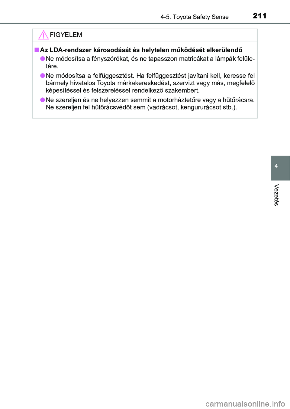 TOYOTA AYGO 2018 Kezelési útmutató (in Hungarian) 2114-5. Toyota Safety Sense
4
Vezetés
FIGYELEM
nAz LDA-rendszer károsodását és helytelen működését elkerülendő
lNe módosítsa a fényszórókat, és ne tapasszon matricákat a lámpá k fe TOYOTA AYGO 2018 Kezelési útmutató (in Hungarian) 2114-5. Toyota Safety Sense
4
Vezetés
FIGYELEM
nAz LDA-rendszer károsodását és helytelen működését elkerülendő
lNe módosítsa a fényszórókat, és ne tapasszon matricákat a lámpá k fe