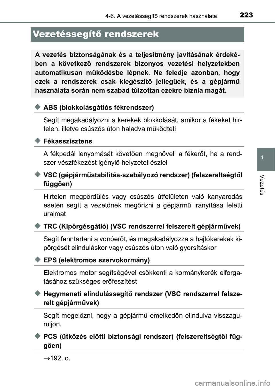 TOYOTA AYGO 2018  Kezelési útmutató (in Hungarian) 223
4
4-6. A vezetéssegítő rendszerek használata
Vezetés
Ve ze t é s s e g ítő rendszerek
uABS (blokkolásgátlós fékrendszer)
Segít megakadályozni a kerekek blokkolását, amikor a fékek