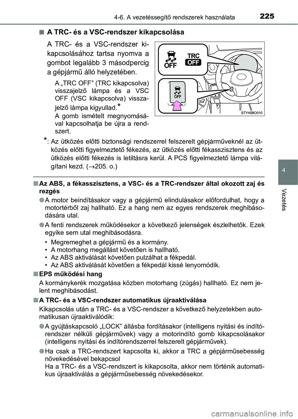 TOYOTA AYGO 2018  Kezelési útmutató (in Hungarian) 2254-6. A vezetéssegítő rendszerek használata
4
Vezetés
nA TRC- és a VSC-rendszer kikapcsolása
A  TRC-  és  a  VSC-rendszer  ki-
kapcsolásához  tartsa  nyomva  a
gombot  legalább  3  másod