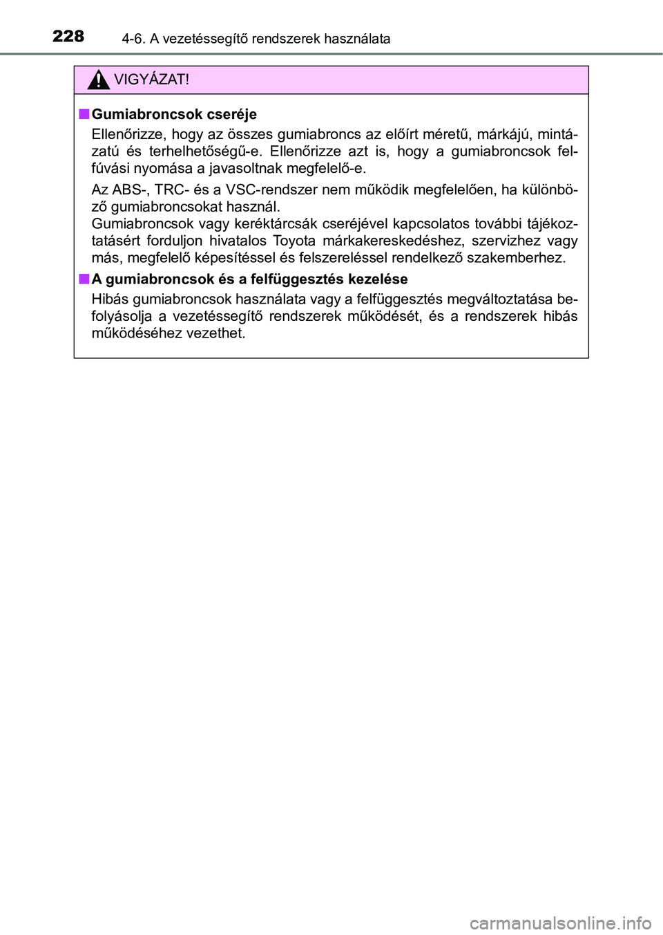 TOYOTA AYGO 2018  Kezelési útmutató (in Hungarian) 2284-6. A vezetéssegítő rendszerek használata
VIGYÁZAT!
nGumiabroncsok cseréje
Ellenőrizze, hogy az összes gumiabroncs az előírt méretű, márká jú, mintá-
zatú  és  terhelhetőségű-