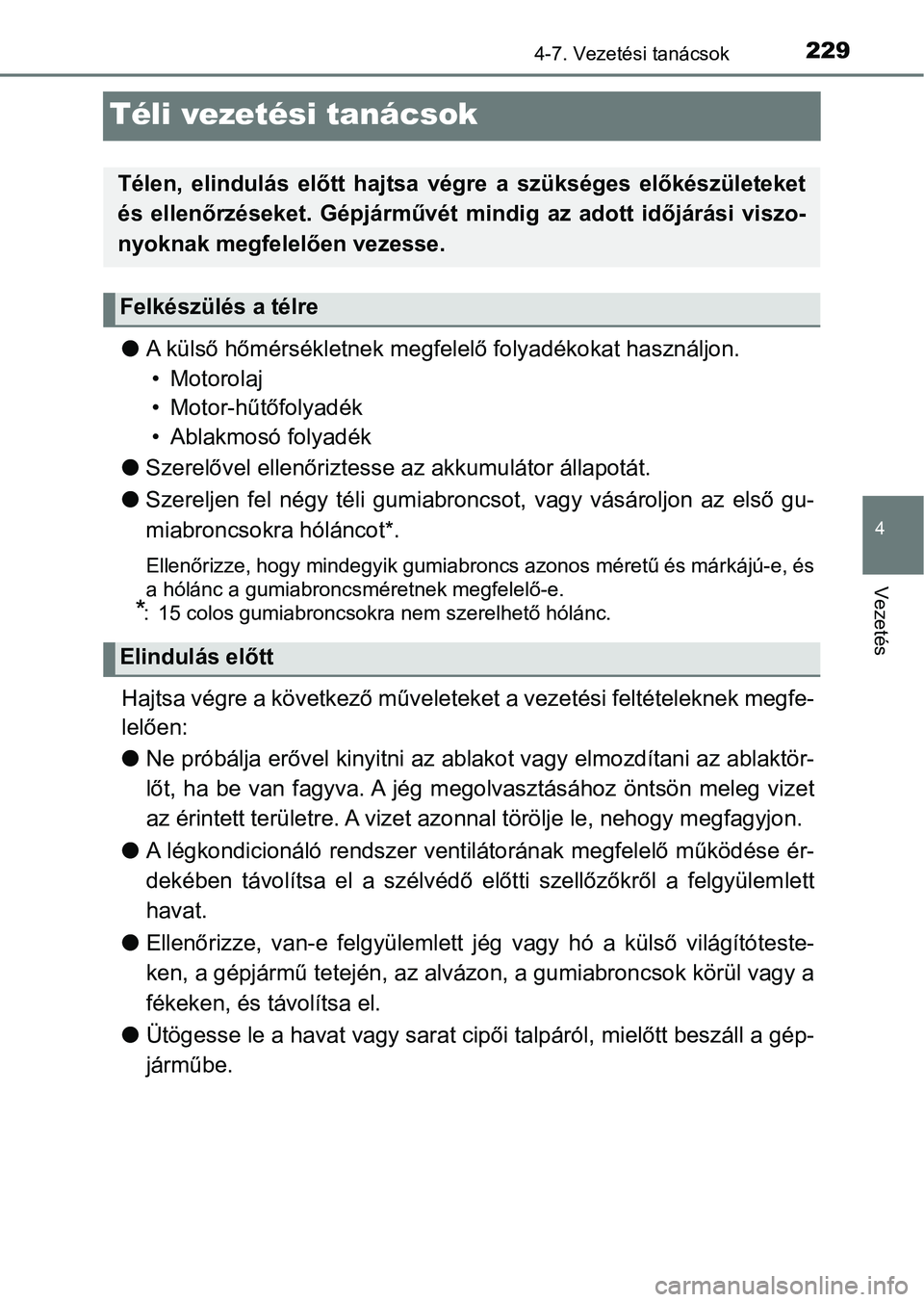 TOYOTA AYGO 2018  Kezelési útmutató (in Hungarian) 229
4
4-7. Vezetési tanácsok
Vezetés
Téli vezetési tanácsok
lA külső hőmérsékletnek megfele lő folyadékokat használjon. 
• Motorolaj
• Motor-hűtőfolyadék
• Ablakmosó folyadék
