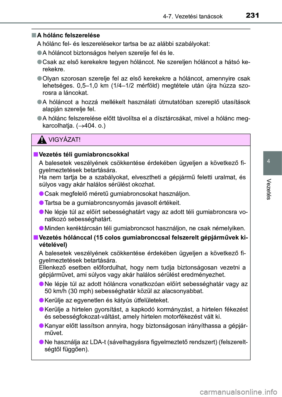 TOYOTA AYGO 2018  Kezelési útmutató (in Hungarian) 2314-7. Vezetési tanácsok
4
Vezetés
nA hólánc felszerelése
A hólánc fel- és leszerelésekor tartsa be az alábbi szabályokat :
l A hóláncot biztonságos helyen szerelje fel és le.
l Csak 