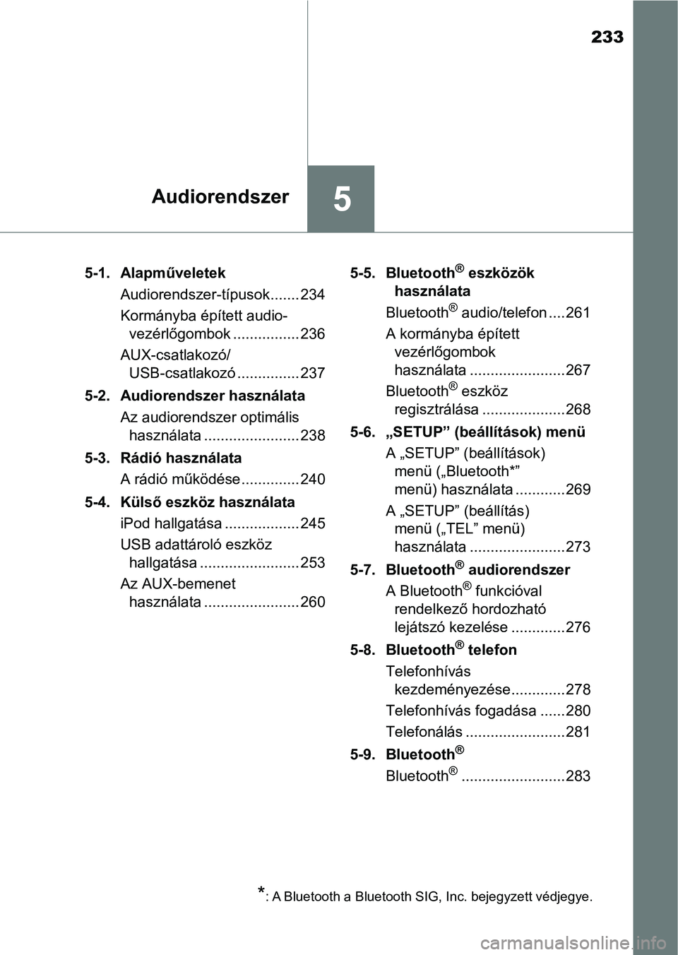 TOYOTA AYGO 2018  Kezelési útmutató (in Hungarian) 233
5Audiorendszer
5-1. AlapműveletekAudiorendszer-típusok ....... 234
Kormányba épített audio-vezérlőgombok ................ 236
AUX-csatlakozó/ USB-csatlakozó ............... 237
5-2. Audio