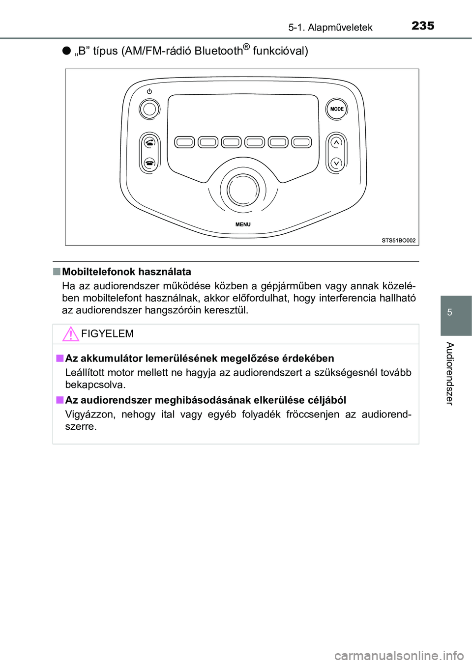 TOYOTA AYGO 2018  Kezelési útmutató (in Hungarian) 2355-1. Alapműveletek
5
Audiorendszer
l„B” típus (AM/FM-rádió Bluetooth® funkcióval)
nMobiltelefonok használata
Ha  az  audiorendszer  működése  közben  a  gépjárműben  vagy  annak  