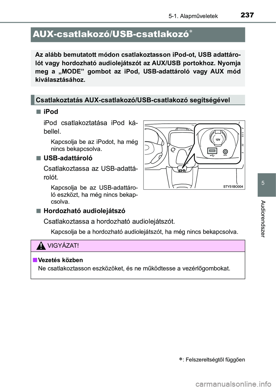 TOYOTA AYGO 2018  Kezelési útmutató (in Hungarian) 237
5
5-1. Alapműveletek
Audiorendszer
AUX-csatlakozó/USB-csatlakozó
niPod
iPod  csatlakoztatása  iPod  ká-
bellel.
Kapcsolja  be  az  iPodot,  ha  még
nincs bekapcsolva.
n
USB-adattároló
C