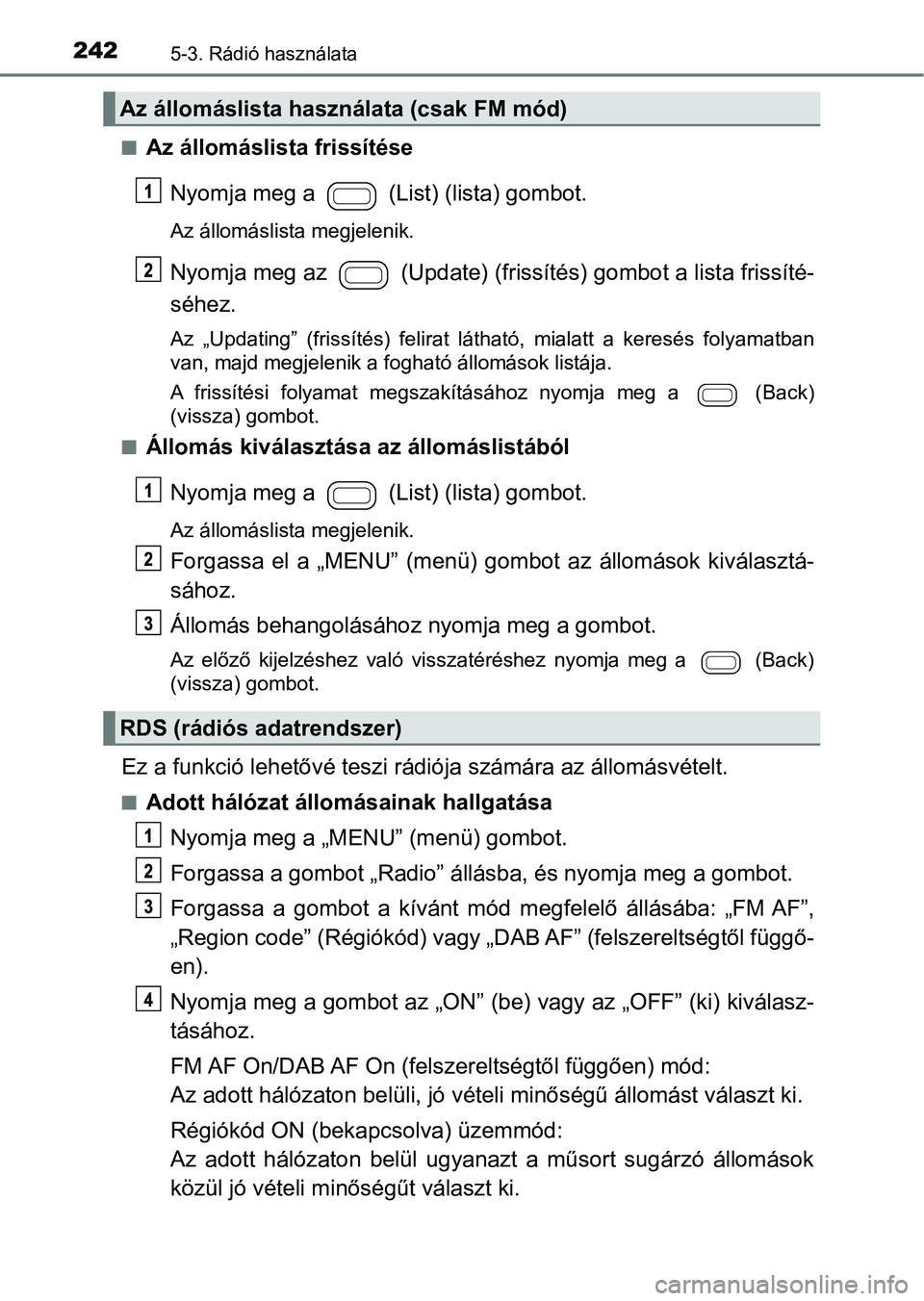 TOYOTA AYGO 2018  Kezelési útmutató (in Hungarian) 2425-3. Rádió használata
nAz állomáslista frissítéseNyomja meg a   (List) (lista) gombot.
Az állomáslista megjelenik.
Nyomja meg az   (Update) (friss ítés) gombot a lista frissíté-
séhez
