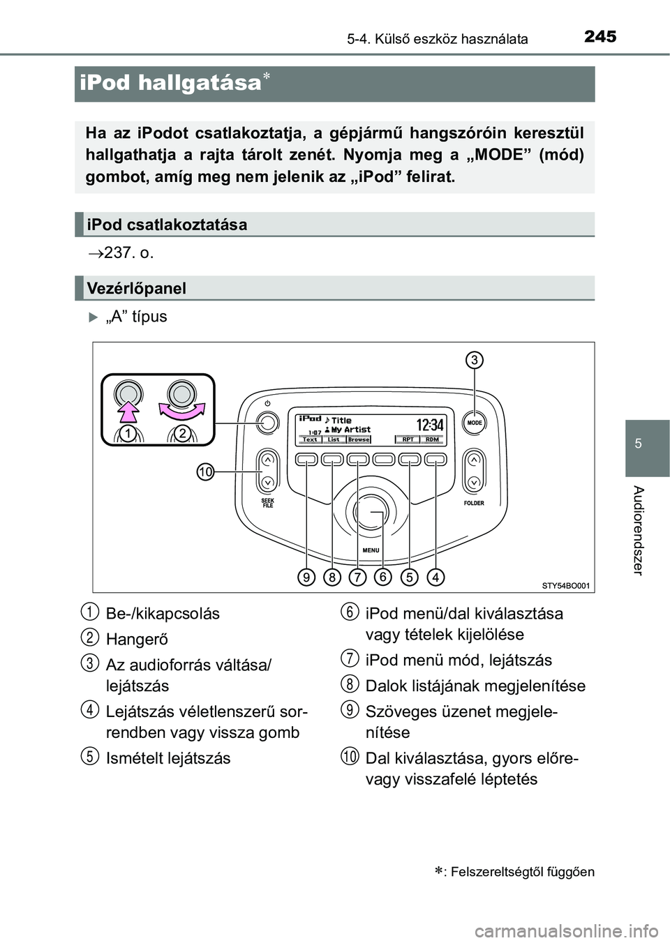 TOYOTA AYGO 2018  Kezelési útmutató (in Hungarian) 245
5
5-4. Külső eszköz használata
Audiorendszer
iPod hallgatása
237. o.
„A” típus
: Felszereltségtől függően
Ha  az  iPodot  csatlakoztatja,  a  g épjármű  hangszóróin 