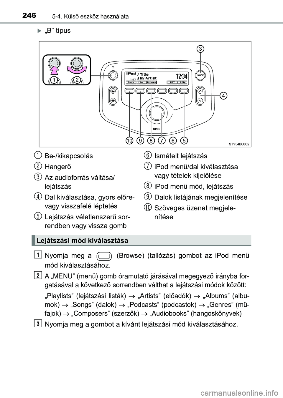 TOYOTA AYGO 2018  Kezelési útmutató (in Hungarian) 2465-4. Külső eszköz használata
„B” típus
Nyomja  meg  a    (Browse)  (tallózás)  gombot  az  iPod  menü
mód kiválasztásához.
A „MENU” (menü) gomb óramutató járásával mege