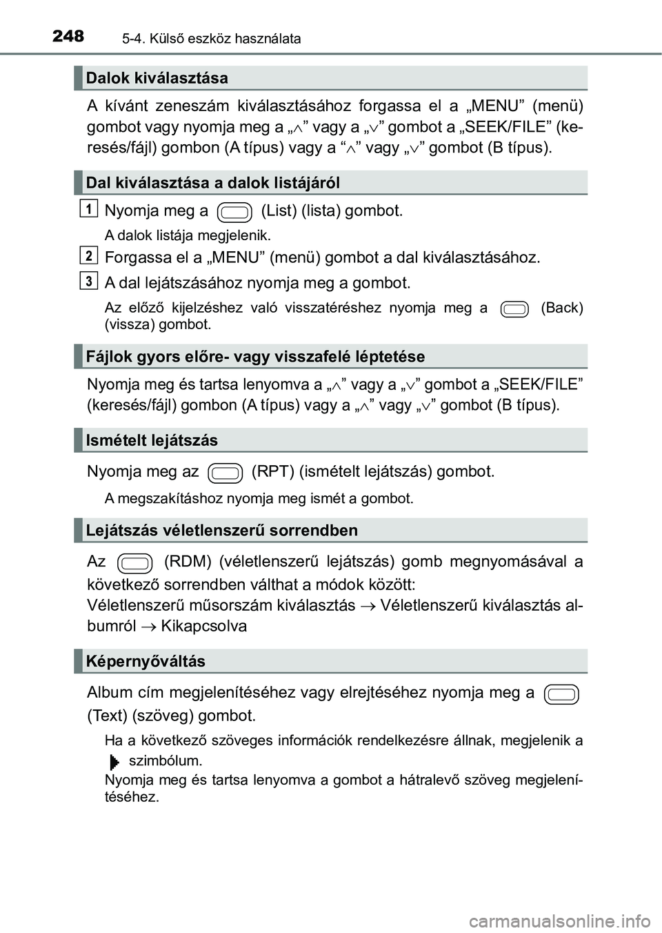 TOYOTA AYGO 2018  Kezelési útmutató (in Hungarian) 2485-4. Külső eszköz használata
A  kívánt  zeneszám  kiválasztásához  forgassa  el  a  „MENU”  (menü)
gombot vagy nyomja meg a „ ” vagy a „ ” gombot a „SEEK/FILE” (ke-
