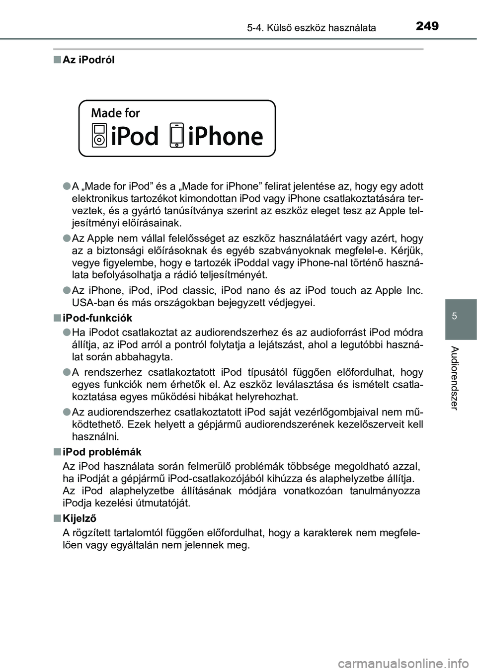 TOYOTA AYGO 2018  Kezelési útmutató (in Hungarian) 2495-4. Külső eszköz használata
5
Audiorendszer
nAz iPodról
lA „Made for iPod” és a „Made for iPhone” felirat jelentése az,  hogy egy adott
elektronikus tartozékot kimondottan iPod vag