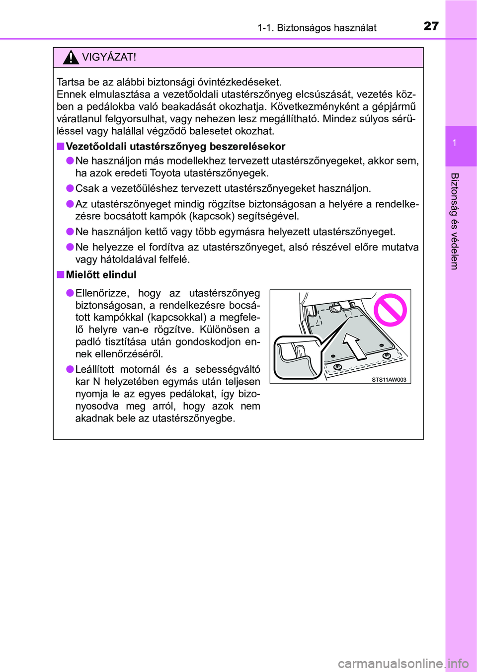 TOYOTA AYGO 2018 Kezelési útmutató (in Hungarian) 271-1. Biztonságos használat
1
Biztonság és védelem
VIGYÁZAT!
Tartsa be az alábbi biztonsági óvintézkedéseket.
Ennek elmulasztása a vezetőoldali utastérszőnyeg elcsúszását, vezetés TOYOTA AYGO 2018 Kezelési útmutató (in Hungarian) 271-1. Biztonságos használat
1
Biztonság és védelem
VIGYÁZAT!
Tartsa be az alábbi biztonsági óvintézkedéseket.
Ennek elmulasztása a vezetőoldali utastérszőnyeg elcsúszását, vezetés