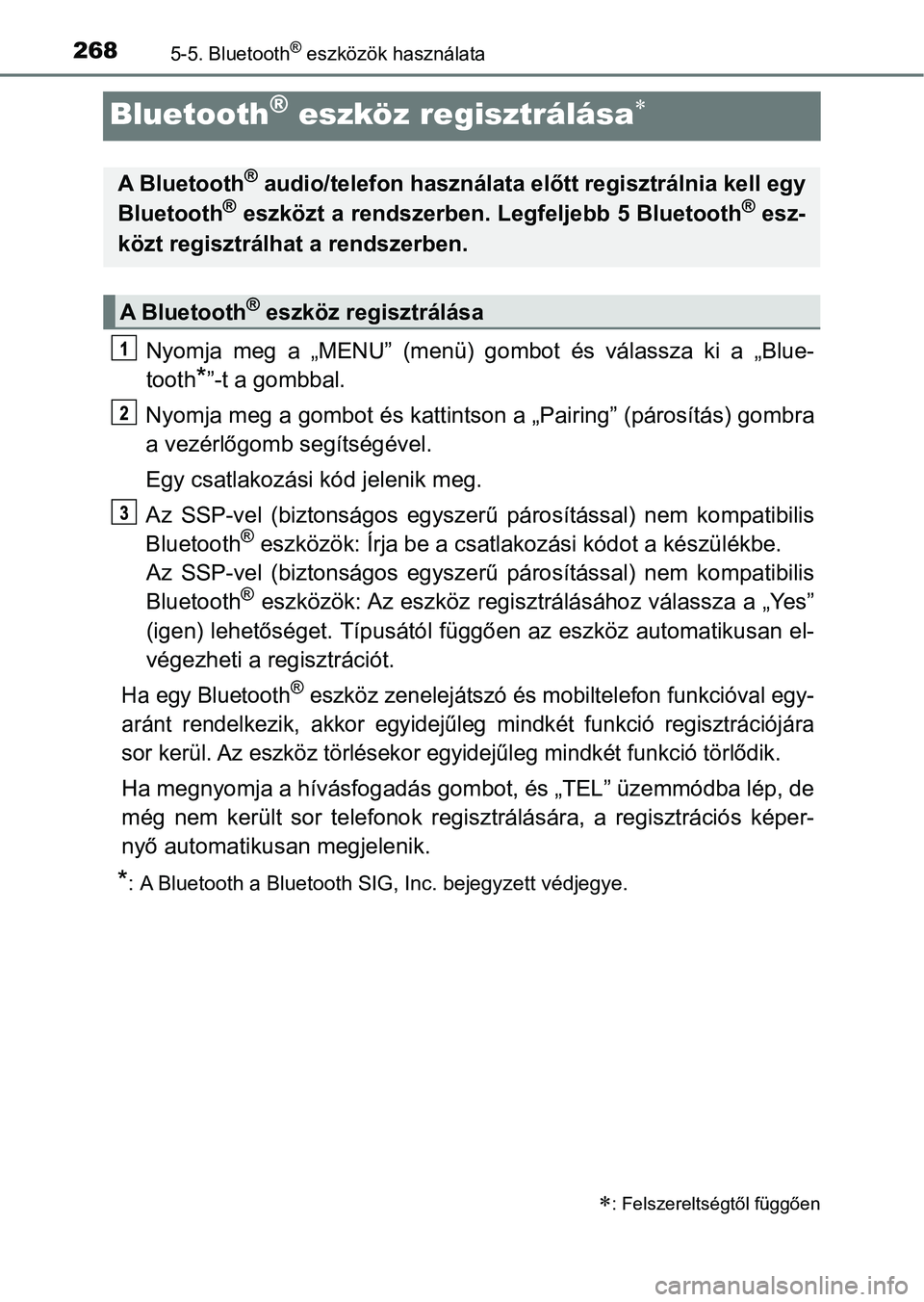 TOYOTA AYGO 2018  Kezelési útmutató (in Hungarian) 2685-5. Bluetooth® eszközök használata
Bluetooth® eszköz regisztrálása
Nyomja  meg  a  „MENU”  (menü)  gombot  és  válassza  ki  a  „Blue-
tooth
*”-t a gombbal.
Nyomja meg a gomb