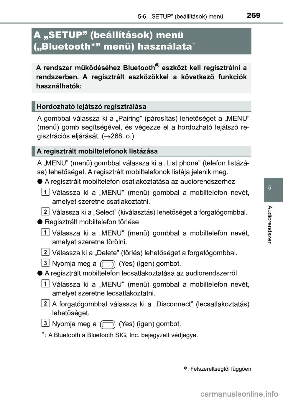 TOYOTA AYGO 2018  Kezelési útmutató (in Hungarian) 269
5
5-6. „SETUP” (beállítások) menü
Audiorendszer
A „SETUP” (beállítások) menü 
(„Bluetooth*” menü) használata

A  gombbal  válassza  ki  a  „Pairing”  (párosítás)  