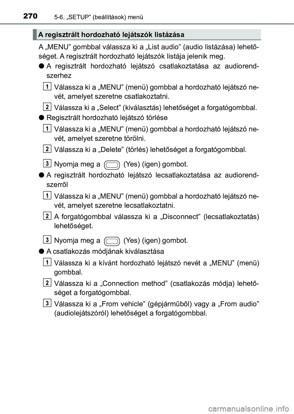 TOYOTA AYGO 2018  Kezelési útmutató (in Hungarian) 2705-6. „SETUP” (beállítások) menü
A „MENU” gombbal válassza ki a „ List audio” (audio listázása) lehető-
séget. A regisztrált hordozható  lejátszók listája jelenik meg.
l A 