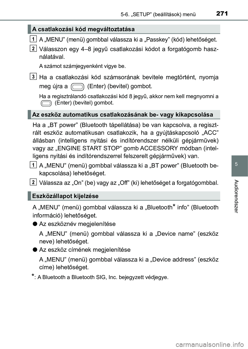 TOYOTA AYGO 2018  Kezelési útmutató (in Hungarian) 2715-6. „SETUP” (beállítások) menü
5
Audiorendszer
A „MENU” (menü) gombbal válassza ki a „Passkey” (kód) lehetőséget.
Válasszon  egy  4–8  jegyű  csatlakozási  kódot  a  for