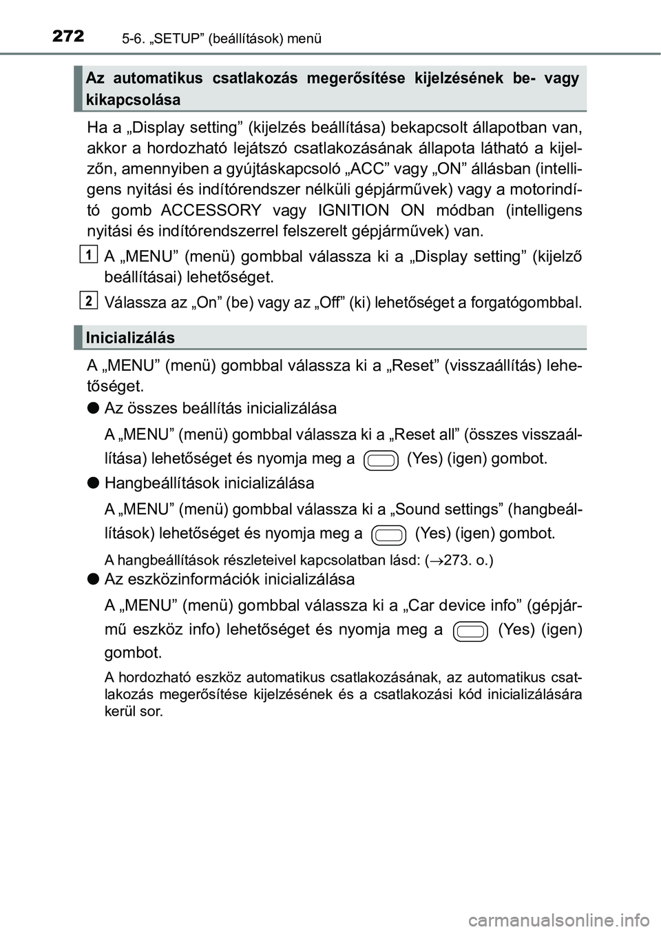 TOYOTA AYGO 2018  Kezelési útmutató (in Hungarian) 2725-6. „SETUP” (beállítások) menü
Ha a „Display setting” (kijelzés  beállítása) bekapcsolt állapotban van,
akkor  a  hordozható  lejátszó  csat lakozásának  állapota  látható
