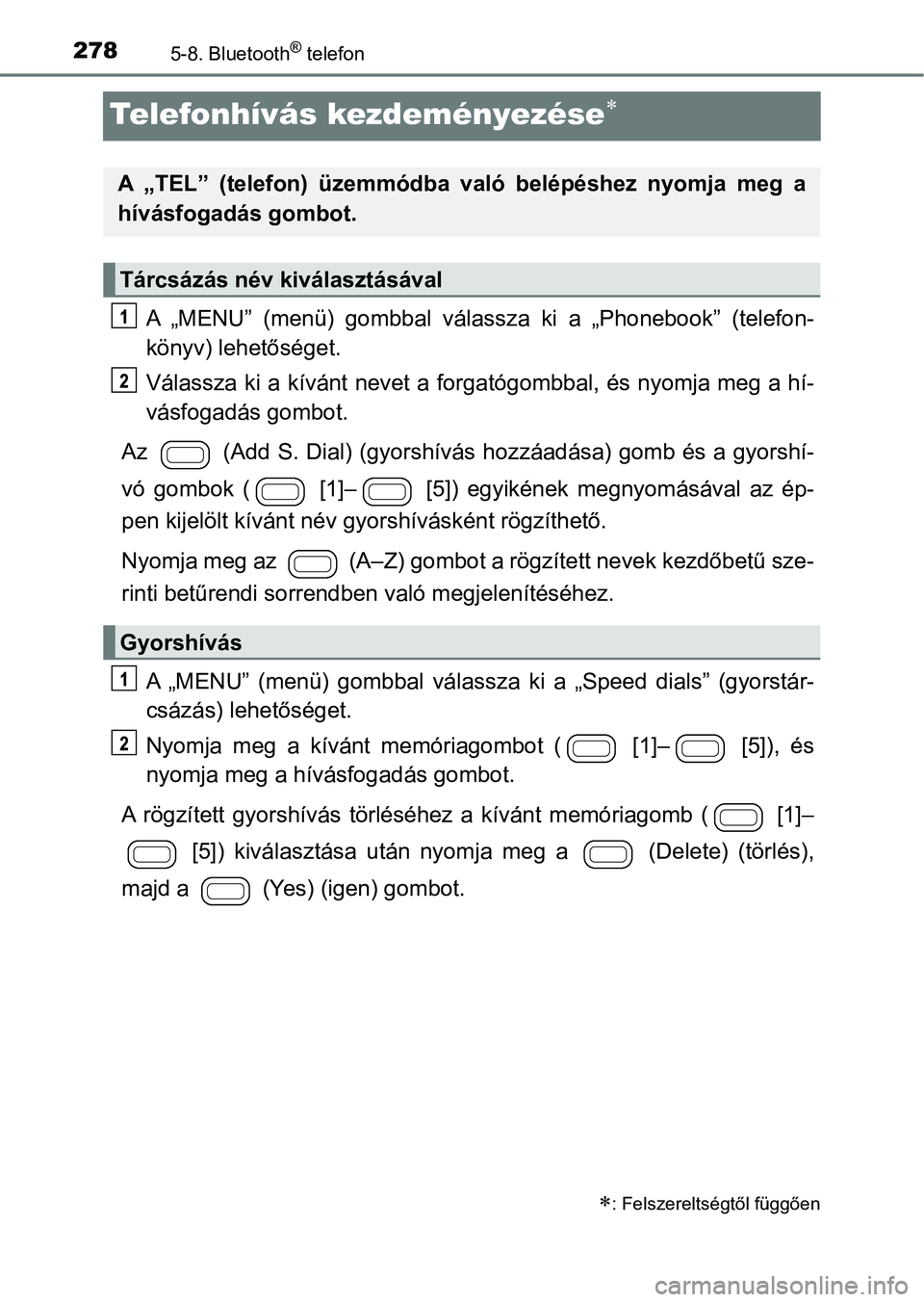 TOYOTA AYGO 2018  Kezelési útmutató (in Hungarian) 2785-8. Bluetooth® telefon
Telefonhívás kezdeményezése
A  „MENU”  (menü)  gombbal  válassza  ki  a  „Phonebook”  (telefon-
könyv) lehetőséget.
Válassza ki a kívánt nevet a forg