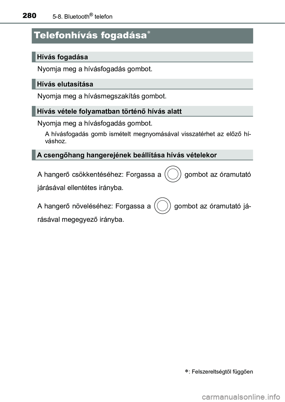 TOYOTA AYGO 2018  Kezelési útmutató (in Hungarian) 2805-8. Bluetooth® telefon
Telefonhívás fogadása
Nyomja meg a hívásfogadás gombot.
Nyomja meg a hívásmegszakítás gombot.
Nyomja meg a hívásfogadás gombot.
A  hívásfogadás  gomb  is