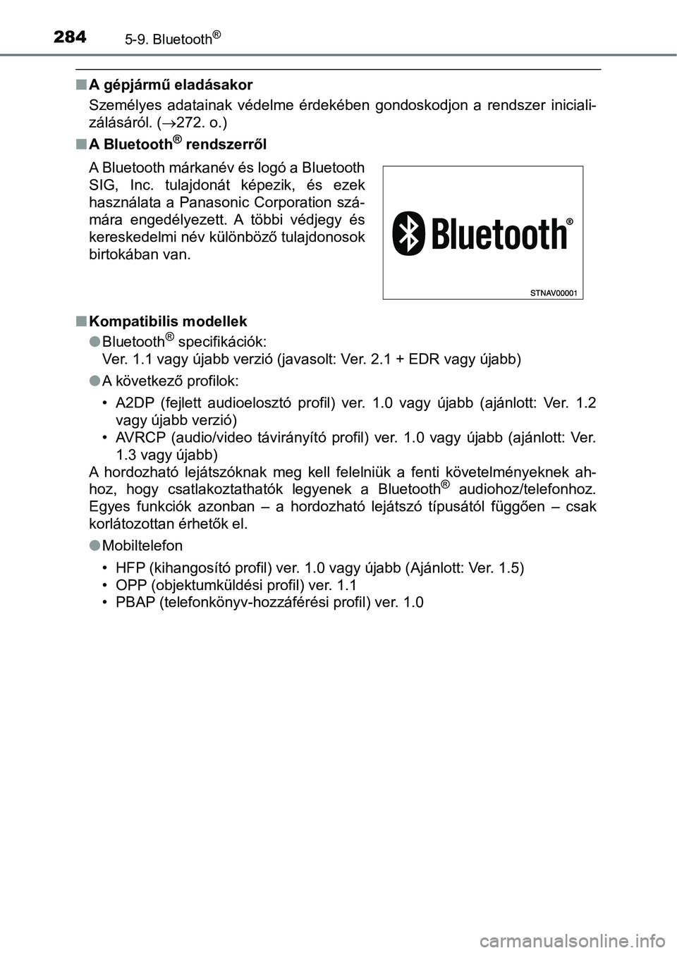 TOYOTA AYGO 2018  Kezelési útmutató (in Hungarian) 2845-9. Bluetooth®
nA gépjármű eladásakor
Személyes  adatainak  védelme  érdekében  gondoskodjon  a  rendszer  i niciali-
zálásáról. ( 272. o.)
n A Bluetooth
® rendszerről
n Kompatib