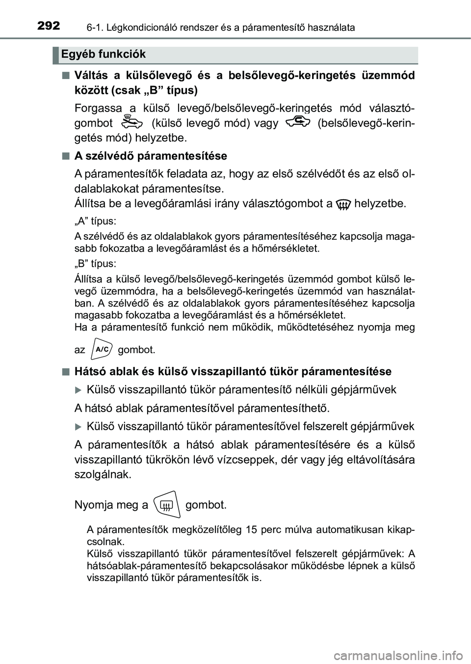 TOYOTA AYGO 2018  Kezelési útmutató (in Hungarian) 2926-1. Légkondicionáló rendszer és a páramentesítő használata
nVáltás  a  külsőlevegő  és  a  belsőlevegő-keringetés  üzemmód
között (csak „B” típus)
Forgassa  a  külső  l