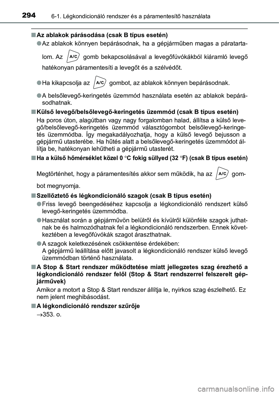 TOYOTA AYGO 2018  Kezelési útmutató (in Hungarian) 2946-1. Légkondicionáló rendszer és a páramentesítő használata
nAz ablakok párásodása (csak B típus esetén)
lAz  ablakok  könnyen  bepárásodnak,  ha  a  gépjárműben  magas  a  pára